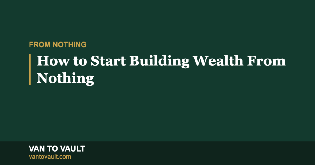 How to Start Building Wealth From Nothing